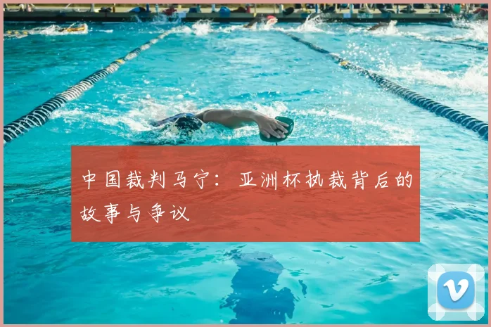 中国裁判马宁:亚洲杯执裁背后的故事与争议