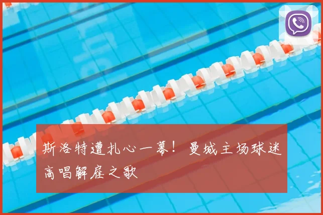 斯洛特遭扎心一幕！曼城主场球迷高唱解雇之歌